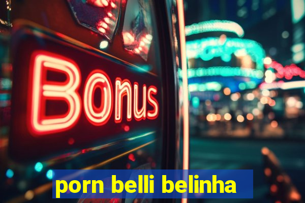 porn belli belinha